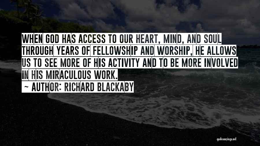 Richard Blackaby Quotes: When God Has Access To Our Heart, Mind, And Soul Through Years Of Fellowship And Worship, He Allows Us To