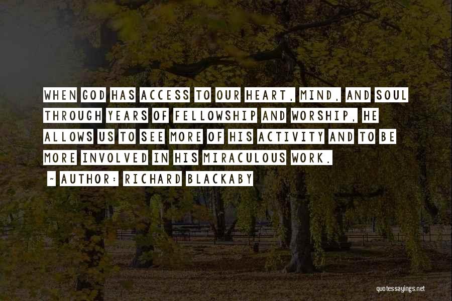 Richard Blackaby Quotes: When God Has Access To Our Heart, Mind, And Soul Through Years Of Fellowship And Worship, He Allows Us To