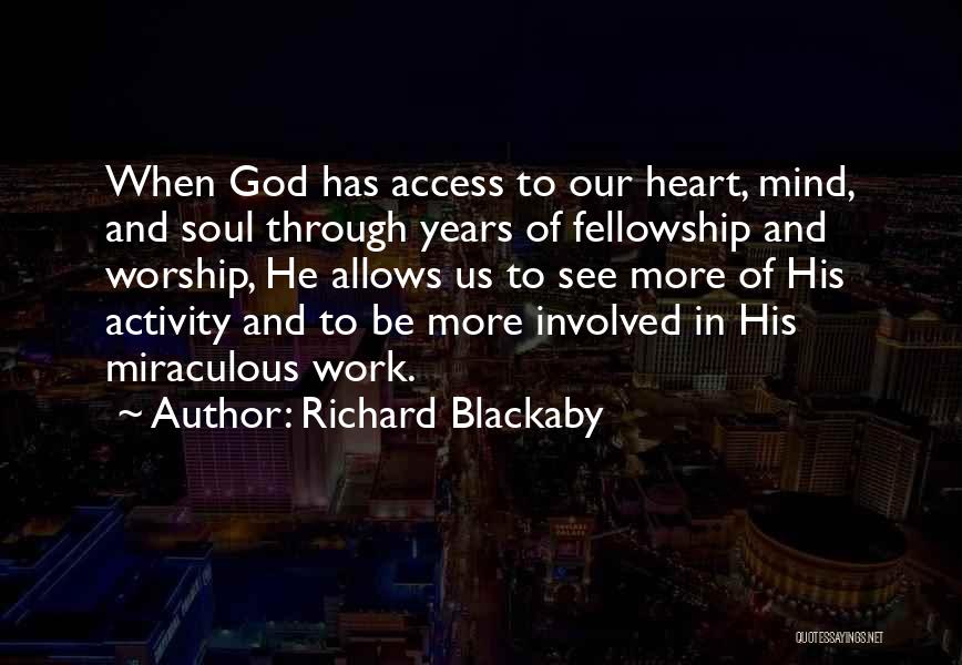 Richard Blackaby Quotes: When God Has Access To Our Heart, Mind, And Soul Through Years Of Fellowship And Worship, He Allows Us To