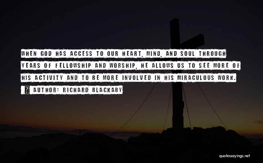 Richard Blackaby Quotes: When God Has Access To Our Heart, Mind, And Soul Through Years Of Fellowship And Worship, He Allows Us To