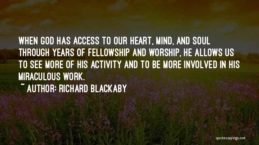 Richard Blackaby Quotes: When God Has Access To Our Heart, Mind, And Soul Through Years Of Fellowship And Worship, He Allows Us To