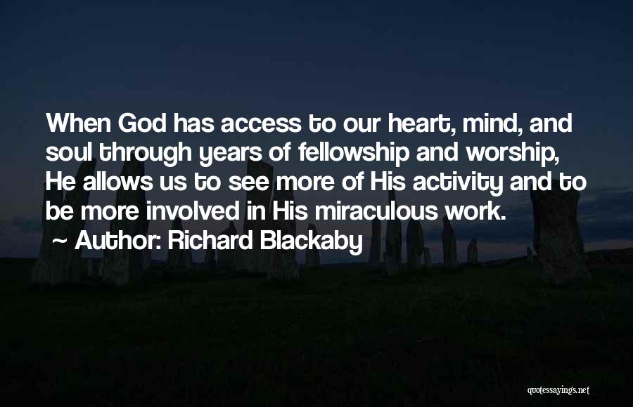 Richard Blackaby Quotes: When God Has Access To Our Heart, Mind, And Soul Through Years Of Fellowship And Worship, He Allows Us To