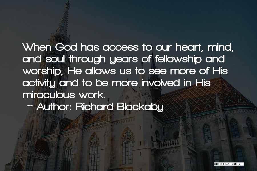 Richard Blackaby Quotes: When God Has Access To Our Heart, Mind, And Soul Through Years Of Fellowship And Worship, He Allows Us To