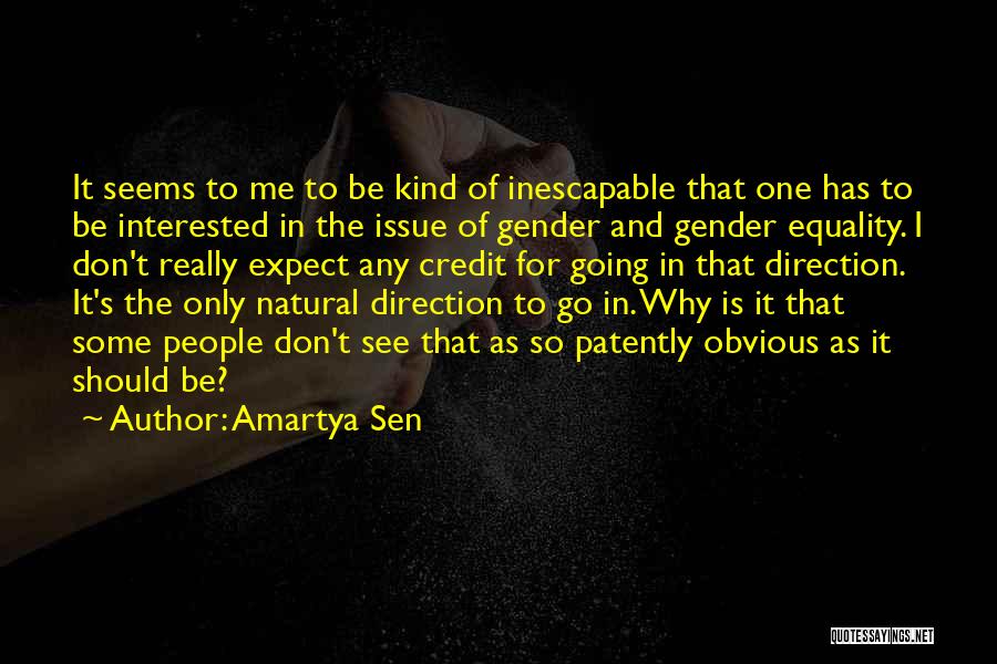 Amartya Sen Quotes: It Seems To Me To Be Kind Of Inescapable That One Has To Be Interested In The Issue Of Gender