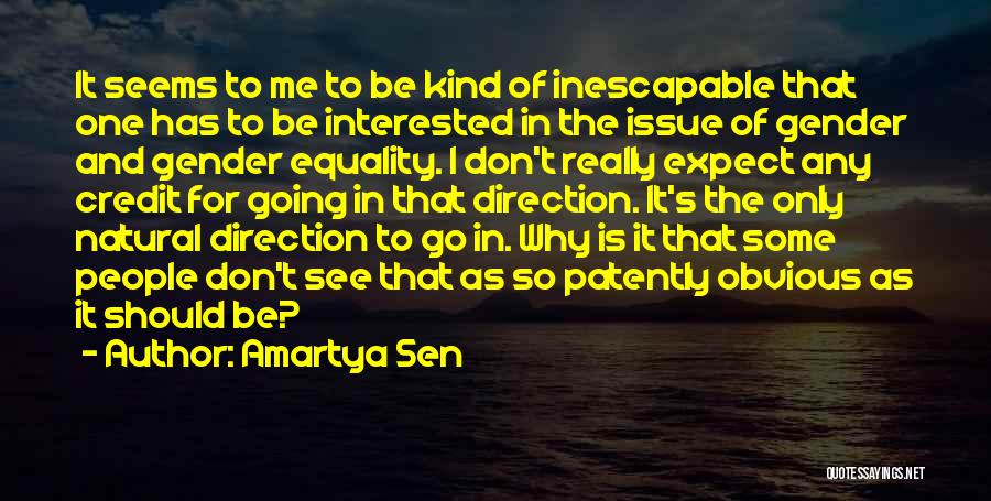 Amartya Sen Quotes: It Seems To Me To Be Kind Of Inescapable That One Has To Be Interested In The Issue Of Gender