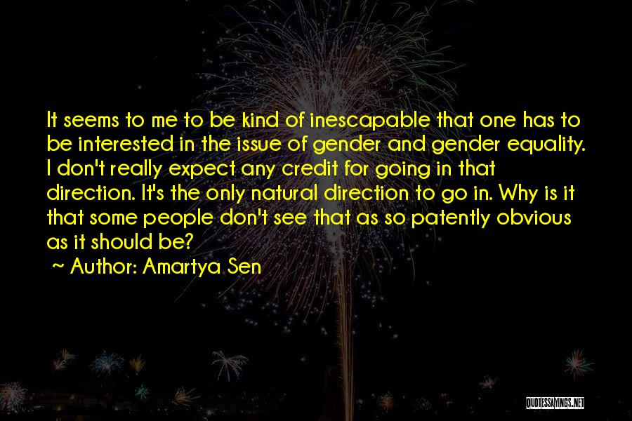 Amartya Sen Quotes: It Seems To Me To Be Kind Of Inescapable That One Has To Be Interested In The Issue Of Gender
