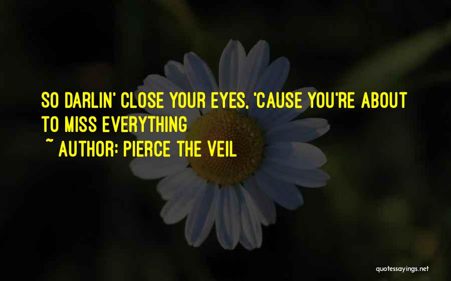 Pierce The Veil Quotes: So Darlin' Close Your Eyes, 'cause You're About To Miss Everything