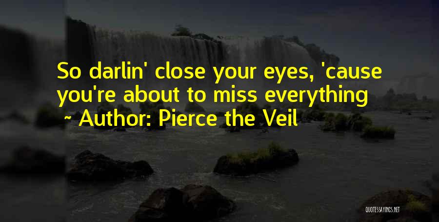 Pierce The Veil Quotes: So Darlin' Close Your Eyes, 'cause You're About To Miss Everything