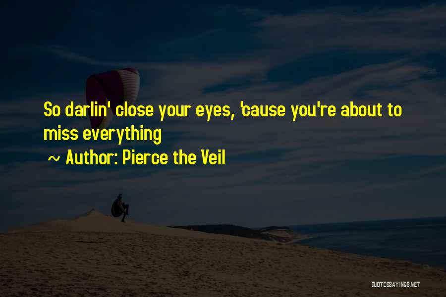 Pierce The Veil Quotes: So Darlin' Close Your Eyes, 'cause You're About To Miss Everything