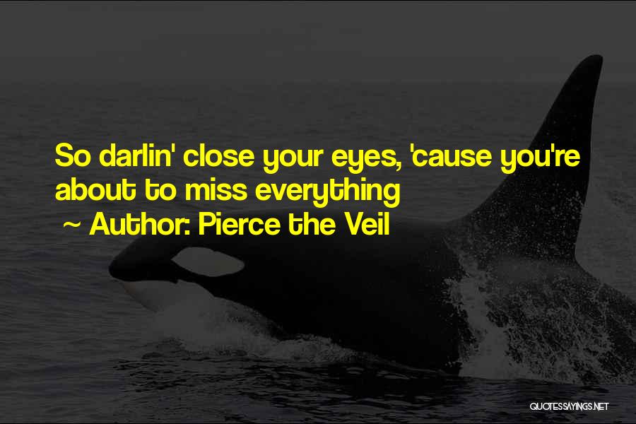 Pierce The Veil Quotes: So Darlin' Close Your Eyes, 'cause You're About To Miss Everything