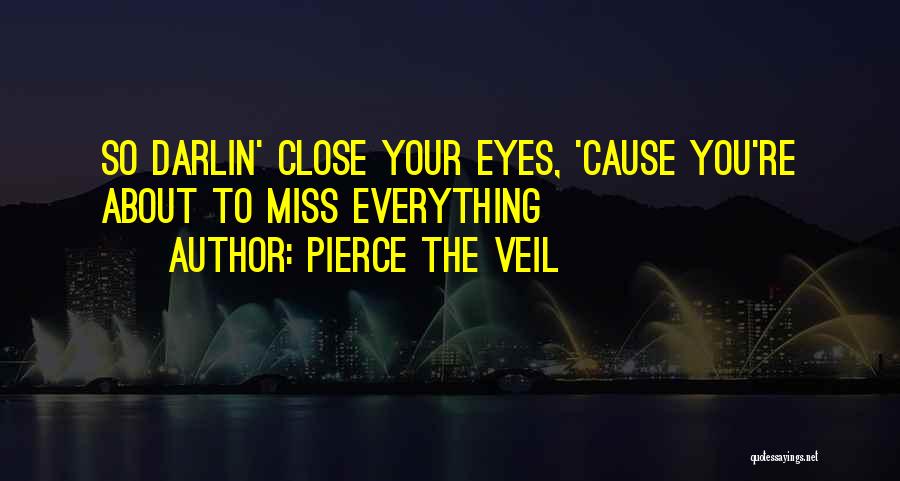 Pierce The Veil Quotes: So Darlin' Close Your Eyes, 'cause You're About To Miss Everything