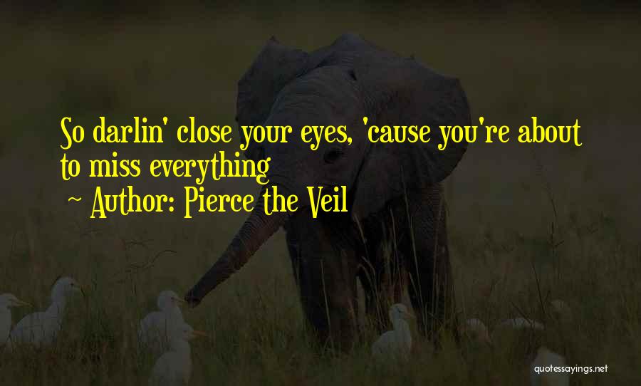 Pierce The Veil Quotes: So Darlin' Close Your Eyes, 'cause You're About To Miss Everything