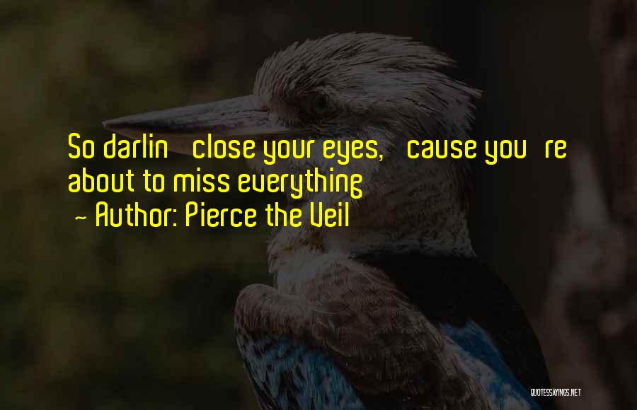 Pierce The Veil Quotes: So Darlin' Close Your Eyes, 'cause You're About To Miss Everything