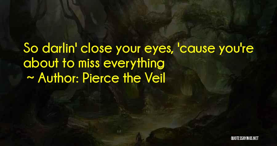 Pierce The Veil Quotes: So Darlin' Close Your Eyes, 'cause You're About To Miss Everything