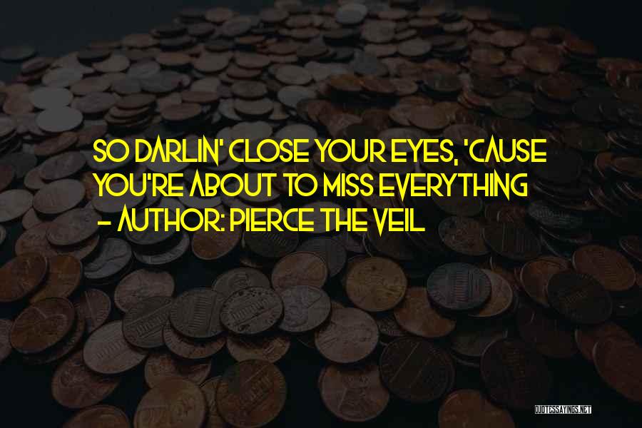 Pierce The Veil Quotes: So Darlin' Close Your Eyes, 'cause You're About To Miss Everything