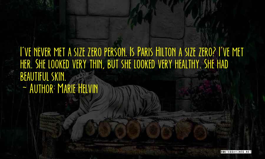 Marie Helvin Quotes: I've Never Met A Size Zero Person. Is Paris Hilton A Size Zero? I've Met Her. She Looked Very Thin,