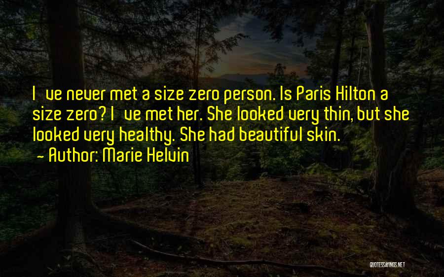 Marie Helvin Quotes: I've Never Met A Size Zero Person. Is Paris Hilton A Size Zero? I've Met Her. She Looked Very Thin,