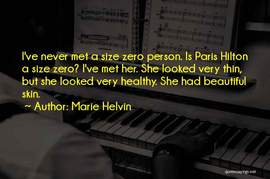 Marie Helvin Quotes: I've Never Met A Size Zero Person. Is Paris Hilton A Size Zero? I've Met Her. She Looked Very Thin,