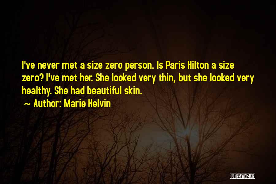 Marie Helvin Quotes: I've Never Met A Size Zero Person. Is Paris Hilton A Size Zero? I've Met Her. She Looked Very Thin,
