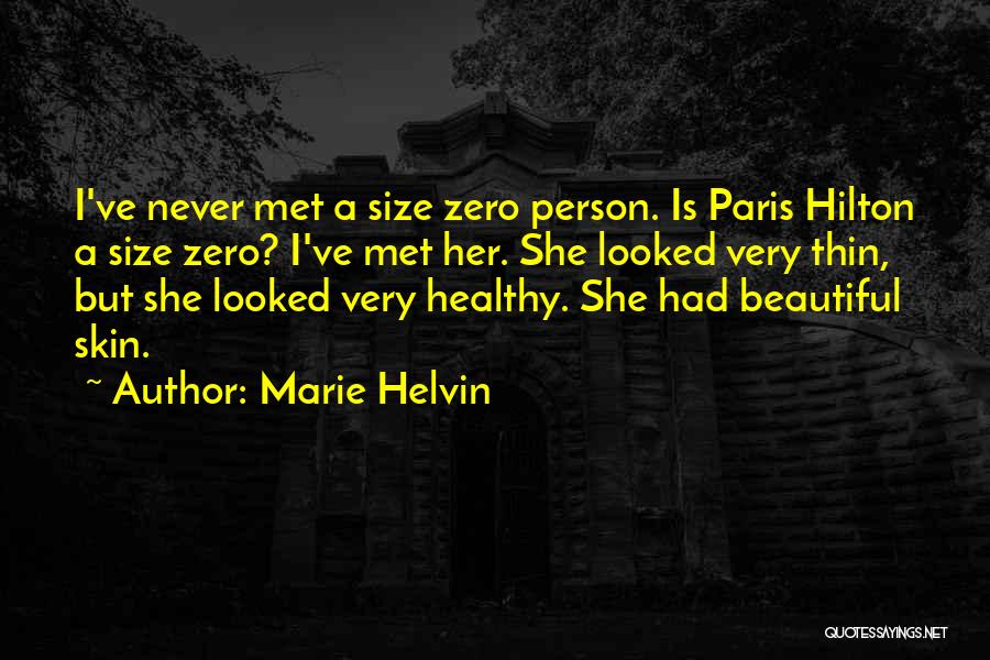 Marie Helvin Quotes: I've Never Met A Size Zero Person. Is Paris Hilton A Size Zero? I've Met Her. She Looked Very Thin,