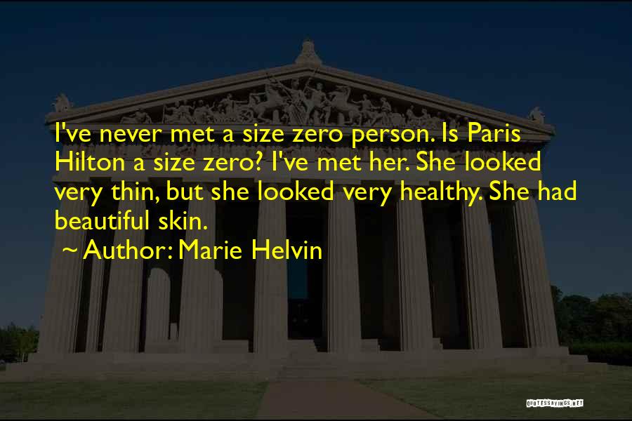 Marie Helvin Quotes: I've Never Met A Size Zero Person. Is Paris Hilton A Size Zero? I've Met Her. She Looked Very Thin,