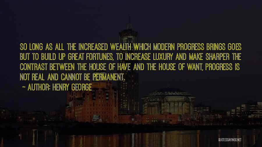 Henry George Quotes: So Long As All The Increased Wealth Which Modern Progress Brings Goes But To Build Up Great Fortunes, To Increase