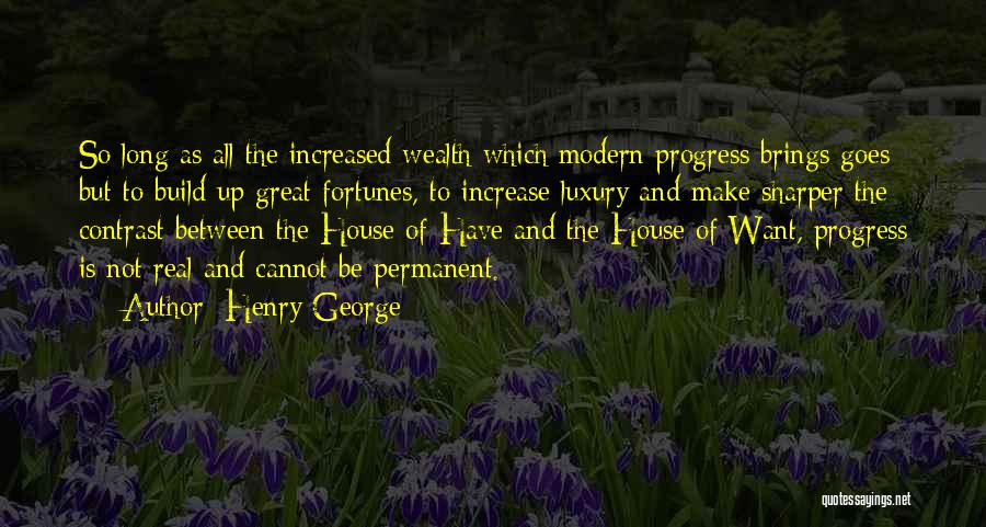 Henry George Quotes: So Long As All The Increased Wealth Which Modern Progress Brings Goes But To Build Up Great Fortunes, To Increase