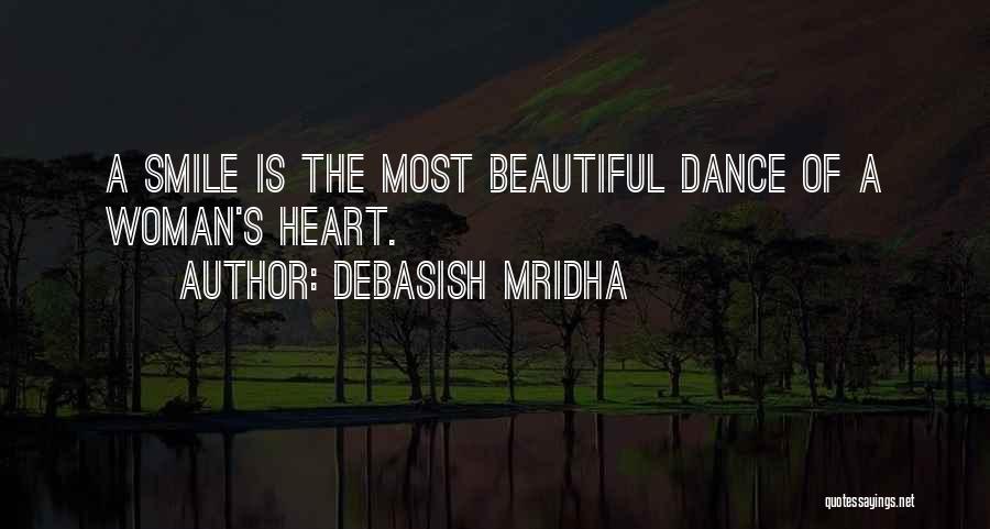 Debasish Mridha Quotes: A Smile Is The Most Beautiful Dance Of A Woman's Heart.