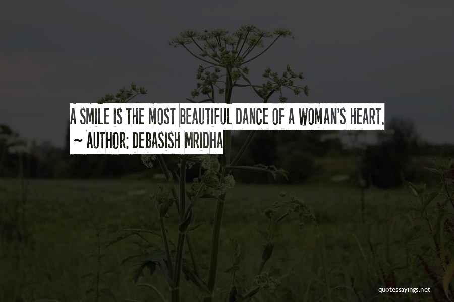 Debasish Mridha Quotes: A Smile Is The Most Beautiful Dance Of A Woman's Heart.