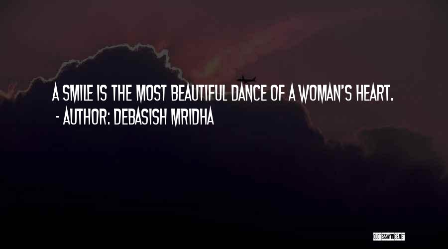 Debasish Mridha Quotes: A Smile Is The Most Beautiful Dance Of A Woman's Heart.