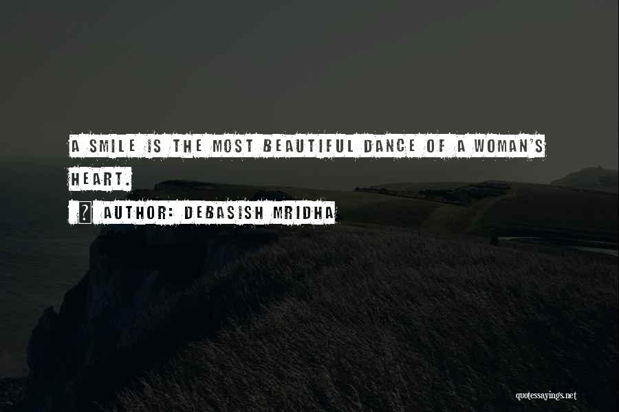 Debasish Mridha Quotes: A Smile Is The Most Beautiful Dance Of A Woman's Heart.