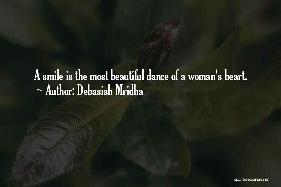 Debasish Mridha Quotes: A Smile Is The Most Beautiful Dance Of A Woman's Heart.