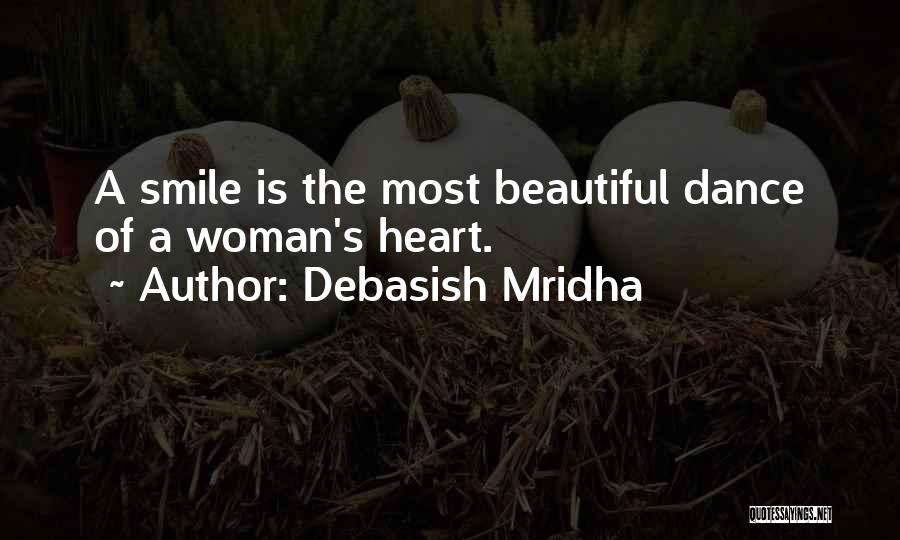 Debasish Mridha Quotes: A Smile Is The Most Beautiful Dance Of A Woman's Heart.