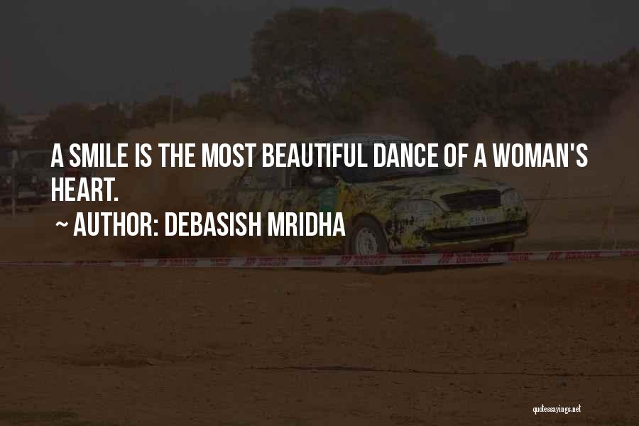 Debasish Mridha Quotes: A Smile Is The Most Beautiful Dance Of A Woman's Heart.