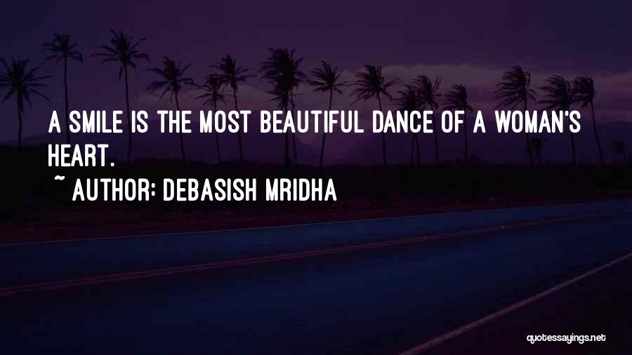 Debasish Mridha Quotes: A Smile Is The Most Beautiful Dance Of A Woman's Heart.