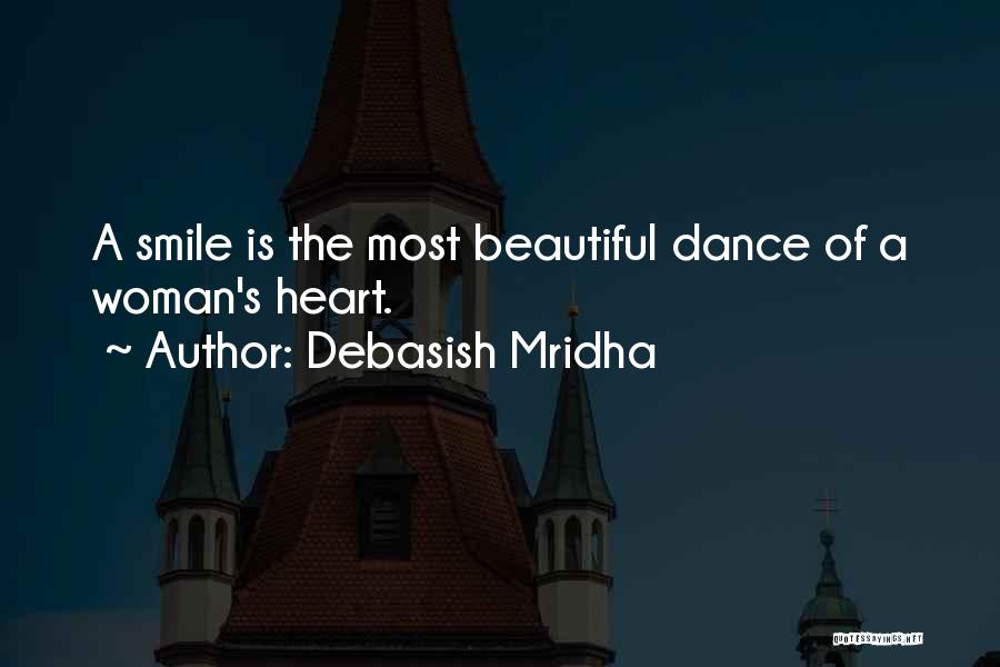 Debasish Mridha Quotes: A Smile Is The Most Beautiful Dance Of A Woman's Heart.