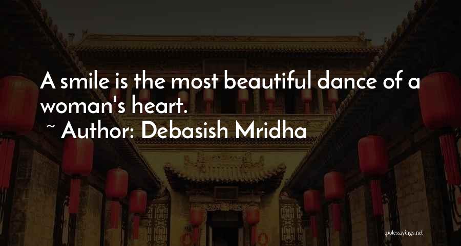 Debasish Mridha Quotes: A Smile Is The Most Beautiful Dance Of A Woman's Heart.