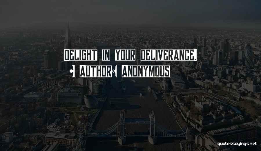 Anonymous Quotes: Delight In Your Deliverance.