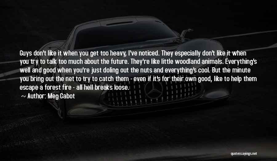 Meg Cabot Quotes: Guys Don't Like It When You Get Too Heavy, I've Noticed. They Especially Don't Like It When You Try To