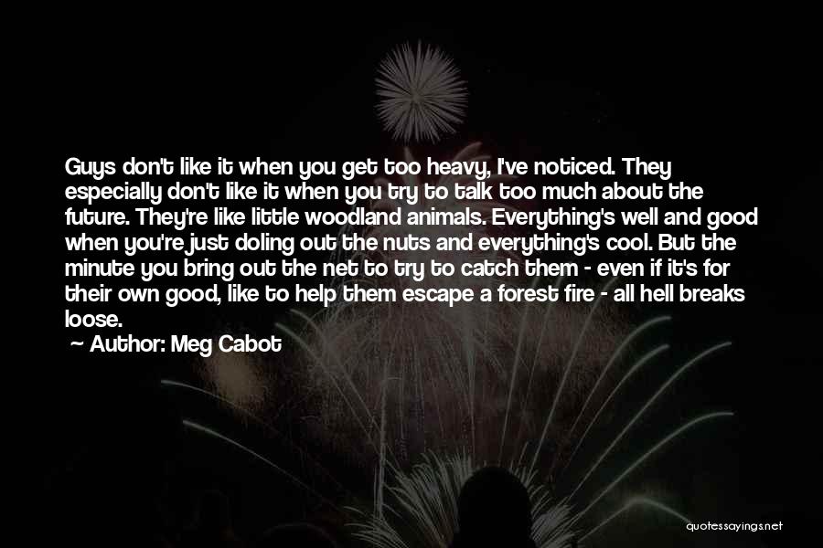 Meg Cabot Quotes: Guys Don't Like It When You Get Too Heavy, I've Noticed. They Especially Don't Like It When You Try To