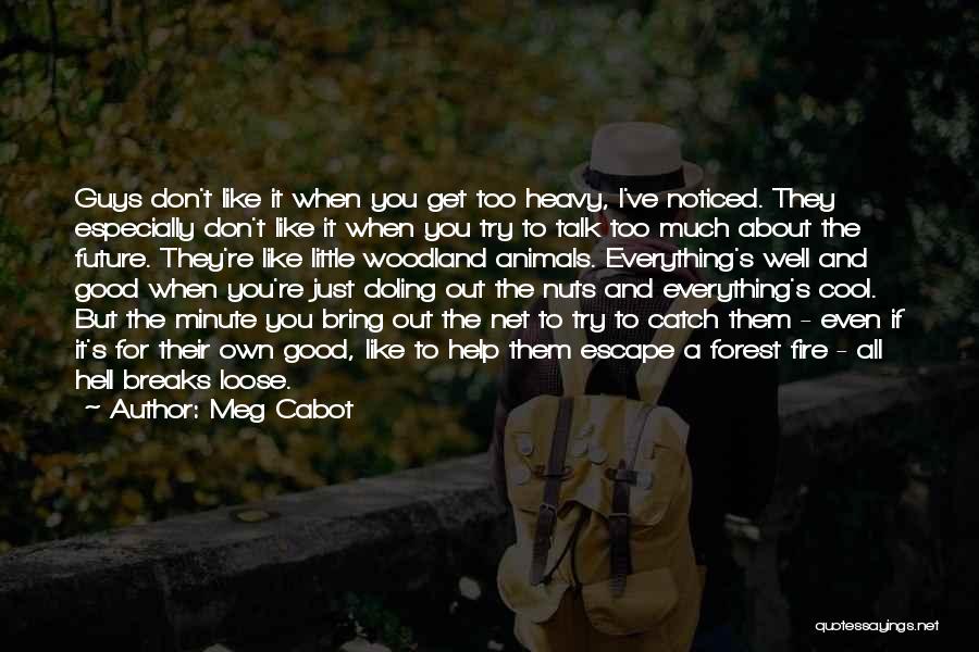 Meg Cabot Quotes: Guys Don't Like It When You Get Too Heavy, I've Noticed. They Especially Don't Like It When You Try To