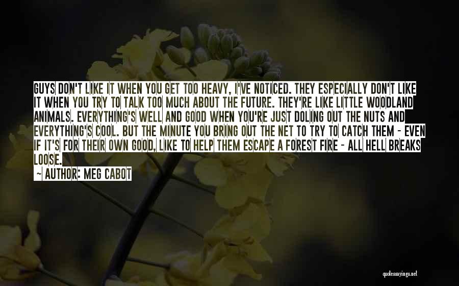 Meg Cabot Quotes: Guys Don't Like It When You Get Too Heavy, I've Noticed. They Especially Don't Like It When You Try To