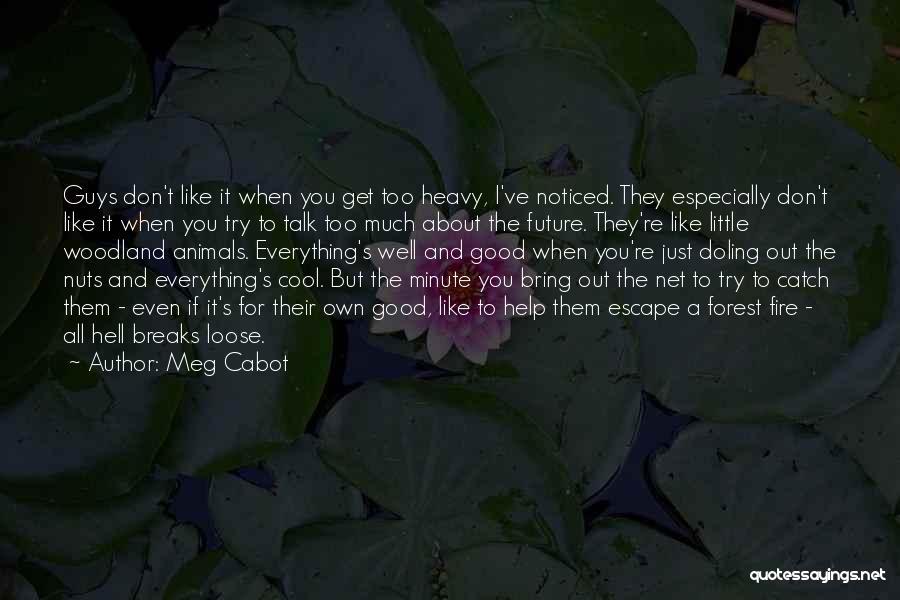 Meg Cabot Quotes: Guys Don't Like It When You Get Too Heavy, I've Noticed. They Especially Don't Like It When You Try To