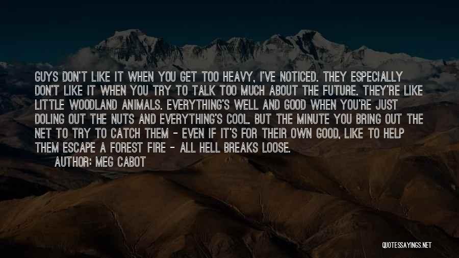 Meg Cabot Quotes: Guys Don't Like It When You Get Too Heavy, I've Noticed. They Especially Don't Like It When You Try To