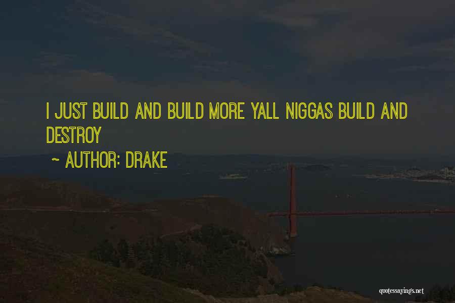 Drake Quotes: I Just Build And Build More Yall Niggas Build And Destroy