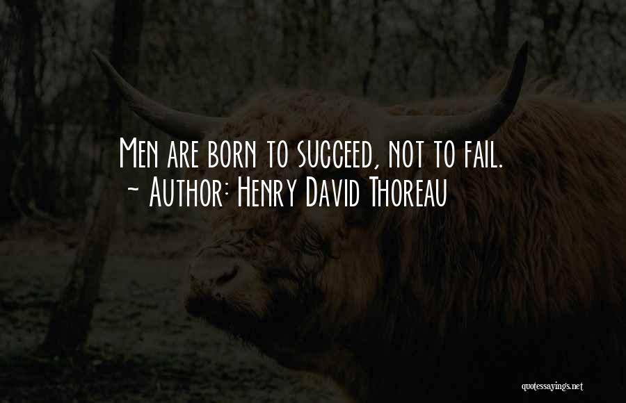 Henry David Thoreau Quotes: Men Are Born To Succeed, Not To Fail.