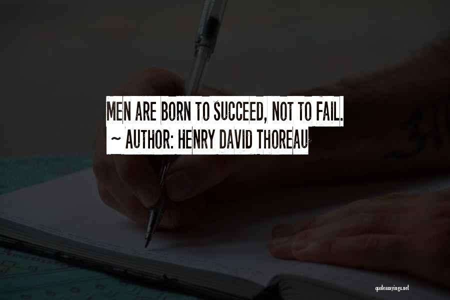 Henry David Thoreau Quotes: Men Are Born To Succeed, Not To Fail.