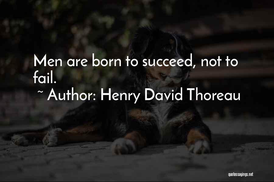 Henry David Thoreau Quotes: Men Are Born To Succeed, Not To Fail.