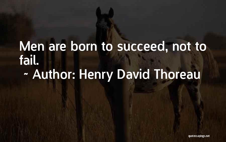 Henry David Thoreau Quotes: Men Are Born To Succeed, Not To Fail.