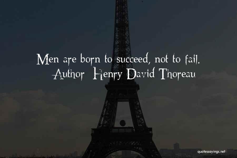 Henry David Thoreau Quotes: Men Are Born To Succeed, Not To Fail.